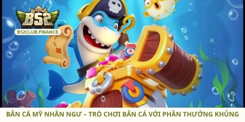 Bắn Cá Mỹ Nhân Ngư – Trò Chơi Bắn Cá Với Phần Thưởng Khủng