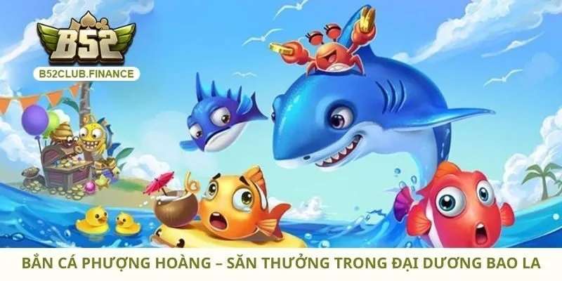 Bắn Cá Phượng Hoàng – Săn Thưởng Trong Đại Dương Bao La