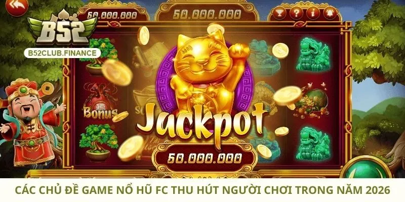 Các chủ đề game nổ hũ FC thu hút người chơi trong năm 2026