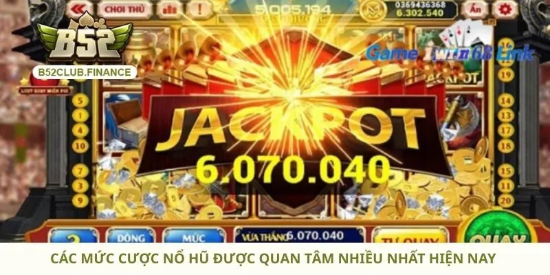 Các mức cược nổ hũ được quan tâm nhiều nhất hiện nay