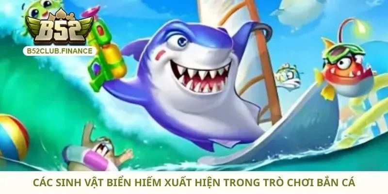 Các sinh vật biển hiếm xuất hiện trong trò chơi bắn cá
