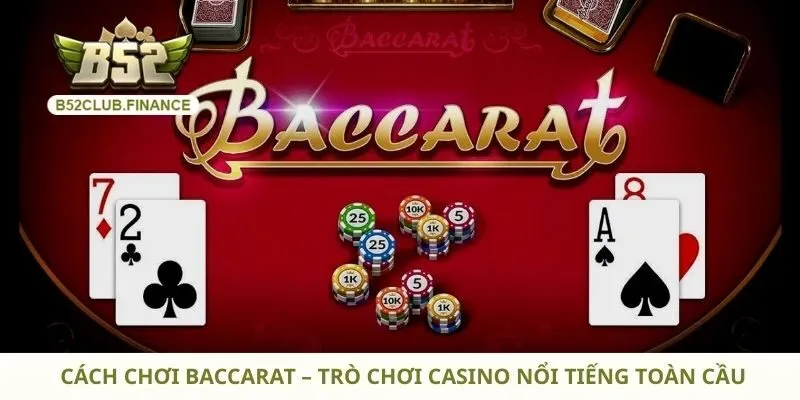 Cách Chơi Baccarat – Trò Chơi Casino Nổi Tiếng Toàn Cầu