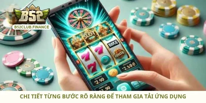 Chi tiết từng bước rõ ràng để tham gia tải ứng dụng