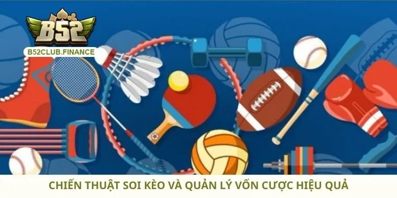 Chiến thuật soi kèo và quản lý vốn cược hiệu quả