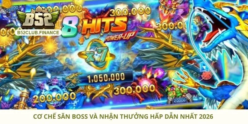 Cơ chế săn boss và nhận thưởng hấp dẫn nhất 2026