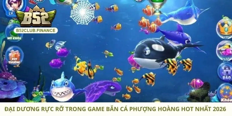 Đại dương rực rỡ trong game bắn cá phượng hoàng hot nhất 2026