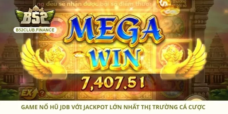 Game nổ hũ JDB với jackpot lớn nhất thị trường cá cược
