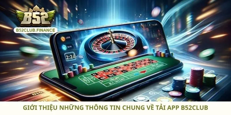 Giới thiệu những thông tin chung về tải app B52club