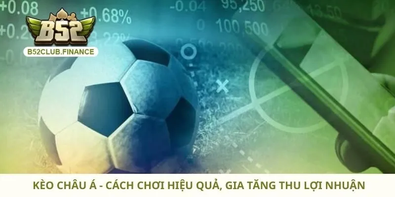 Kèo Châu Á - Cách Chơi Hiệu Quả, Gia Tăng Thu Lợi Nhuận