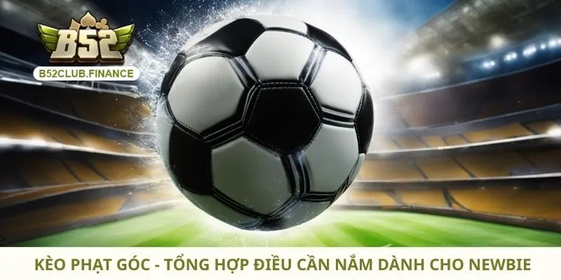 Kèo Phạt Góc - Tổng Hợp Điều Cần Nắm Dành Cho Newbie