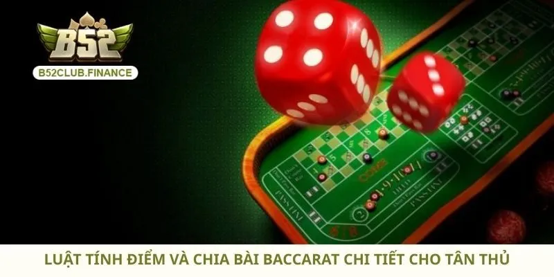 Luật tính điểm và chia bài Baccarat chi tiết cho tân thủ