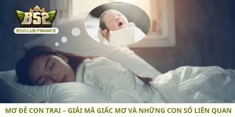 Mơ Đẻ Con Trai – Giải Mã Giấc Mơ Và Những Con Số Liên Quan