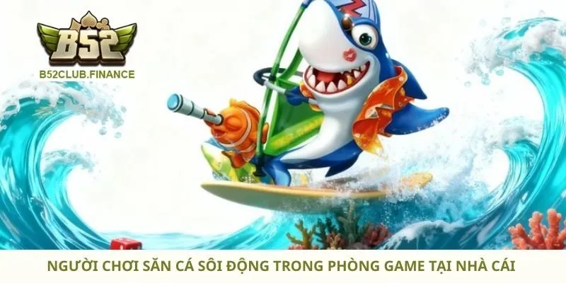 Người chơi săn cá sôi động trong phòng game tại nhà cái