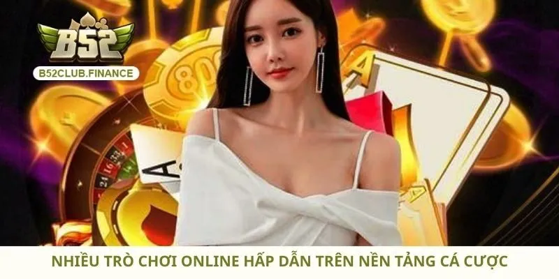 Nhiều trò chơi online hấp dẫn trên nền tảng cá cược