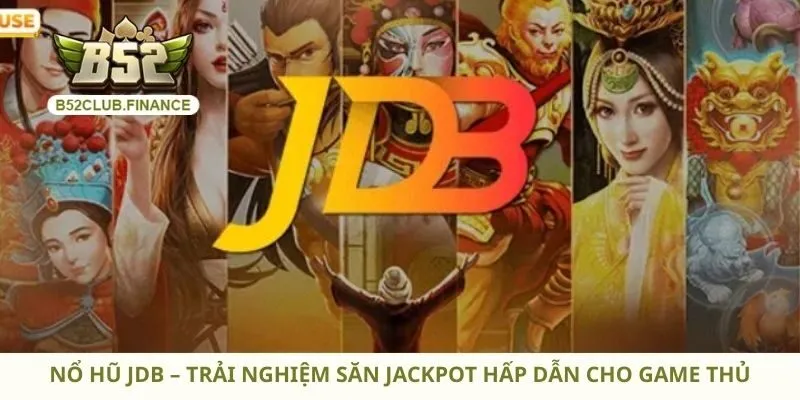 Nổ Hũ JDB – Trải Nghiệm Săn Jackpot Hấp Dẫn Cho Game Thủ