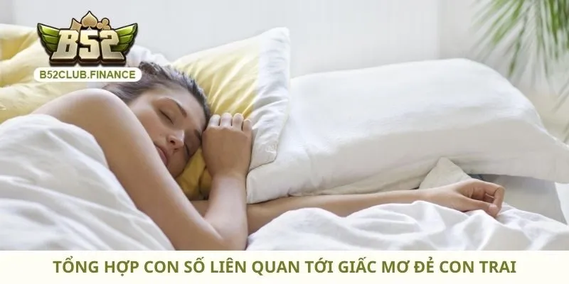 Tổng hợp con số liên quan tới giấc mơ đẻ con trai